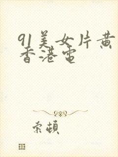 91美女片黄在香港电