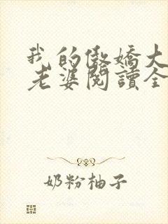 我的傲娇大小姐老婆阅读全文全文