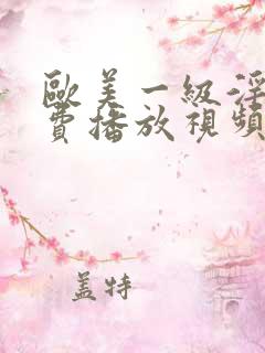 欧美一级淫片免费播放视频