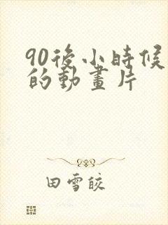 90后小时候看的动画片