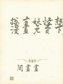 总有妖怪想吃我漫画免费下拉式