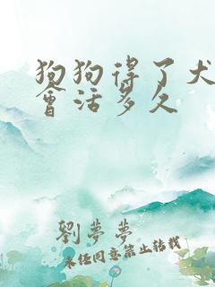 狗狗得了犬瘟热会活多久