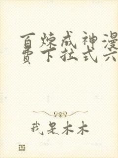 百炼成神漫画免费下拉式六漫画