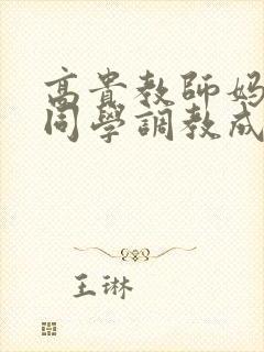 高贵教师妈妈被同学调教成母狗