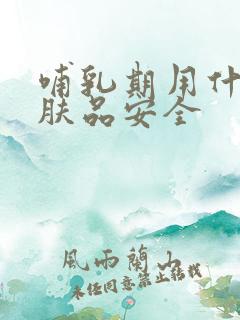 哺乳期用什么护肤品安全