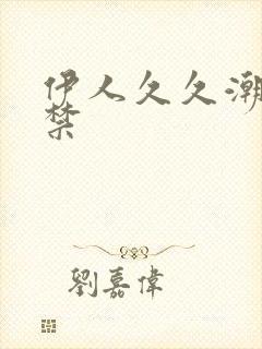 伊人久久潮喷失禁