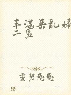 丰满岳乱妇一区二区