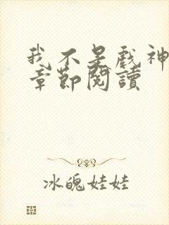 我不是戏神最新章节阅读