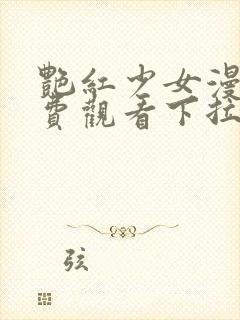 艳红少女漫画免费观看下拉式最新章节