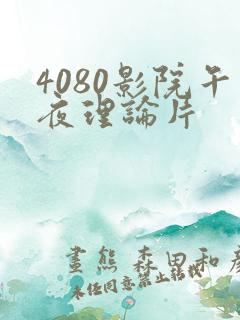 4080影院午夜理论片