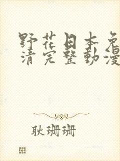 野花日本免费高清完整动漫