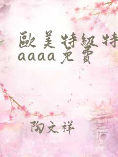 欧美特级特黄aaaaa免费