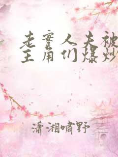 老实人夫被爆炒主角们爆炒了