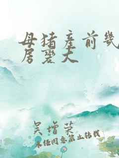 母猪产前几天乳房变大