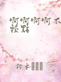 啊啊啊啊不要啊轻点