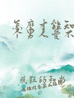 怎么才能知道一个男人爱不爱你