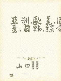 亚洲,欧美,国产,日韩,综合