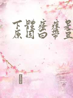 下体瘙痒是怎么原因白带豆腐渣拉丝