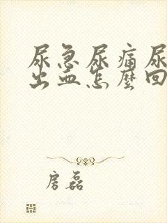 尿急尿痛尿频尿出血怎么回事