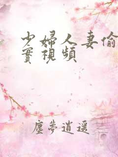 少妇人妻偷人真实视频