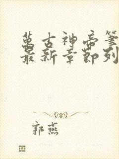 万古神帝笔趣阁最新章节列表