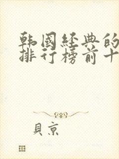 韩国经典的电影排行榜前十名