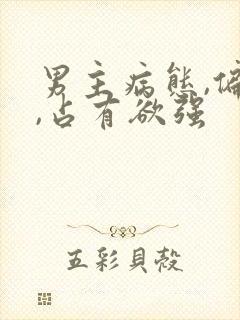 男主病态,偏执,占有欲强