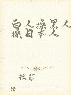 白人操黑人白人操日本人