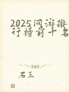 2025网游排行榜前十名网络游戏