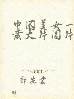 中国美女一级特黄大片图片