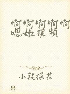 啊啊啊啊啊嗯嗯嗯嫩视频