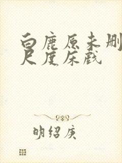 白鹿原未删减大尺度床戏