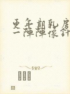 更年期乳房刺痛一阵阵像针扎一样什么原因