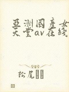 亚洲国产女人的天堂av在线