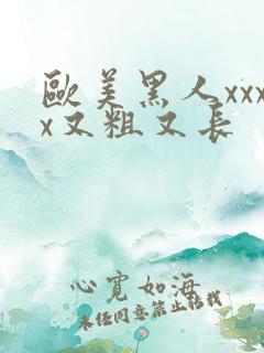 欧美黑人xxxx又粗又长