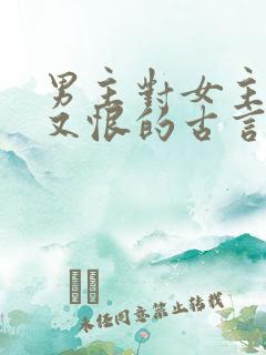 男主对女主又爱又恨的古言