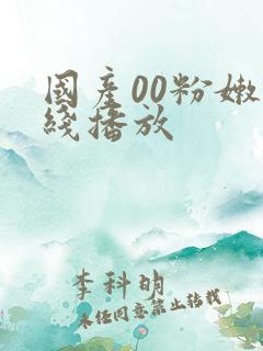 国产00粉嫩在线播放