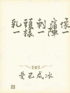 乳头刺痛像针扎一样一阵一阵的疼