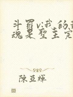 斗罗v:我的武魂是圣主完整版阅读