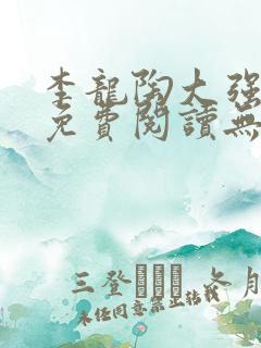 李龙陶大强小说免费阅读无弹窗