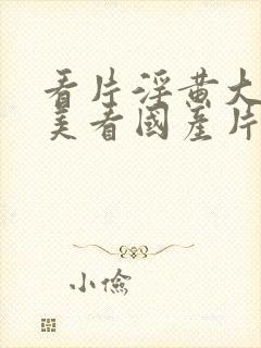 看片淫黄大片欧美看国产片