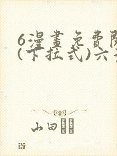 6漫画免费阅读(下拉式)六漫画