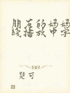 朋友的妈妈6在线播放中字