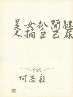 美女扒开腿让男人捅自己尿道