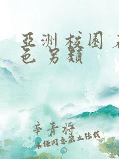 亚洲 校园 春色 另类