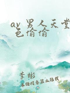 av 男人天堂 色偷偷
