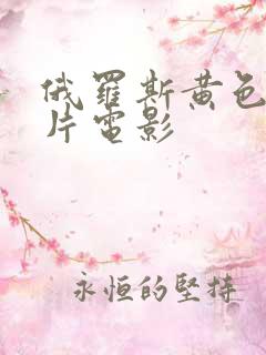 俄罗斯黄色一级片电影