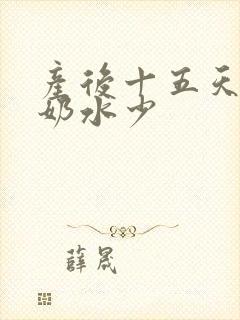 产后十五天突然奶水少