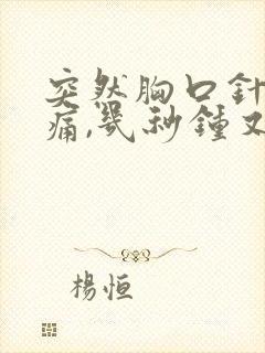 突然胸口针扎的痛,几秒钟又好了