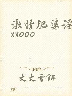 激情肥婆淫妇ⅹxxooo